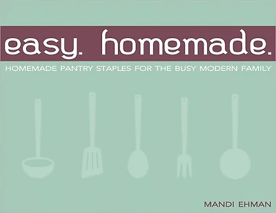 Easy Homemade: Homemade Pantry Staples for the Busy Modern Family