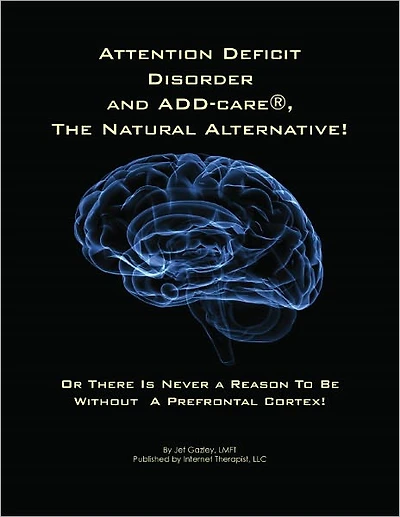 ATTENTION Deficit Disorder and ADD-Care®, the Natural Alternative! Or There is Never a Reason to be Without a Prefrontal Cortex