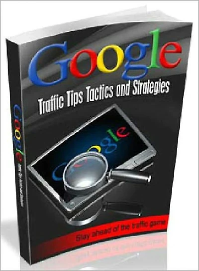 Google Traffic Tips Tactics And Strategies: Improve Your Page Rank, Attract Visitors and Grow Your Sales / Profits! AAA+++