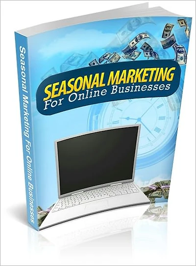 Seasonal Marketing For Online Businesses: Learn How To Take Advantage Of The Seasons And Maximize Your Sales! AAA+++