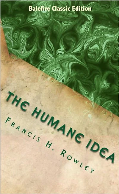 The Humane Idea: A History of Man's Attitude Toward Animals and the Development of the Humane Spirit