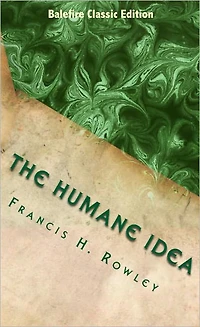 The Humane Idea: A History of Man's Attitude Toward Animals and the Development of the Humane Spirit