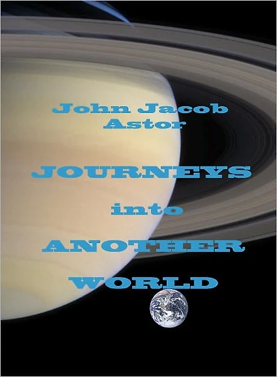 JOHN JACOB ASTOR JOURNEYS INTO ANOTHER WORLD, Annotated