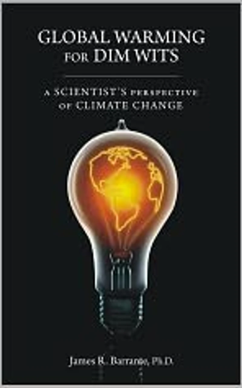 Global Warming for Dim Wits: A Scientist's Perspective of Climate Change