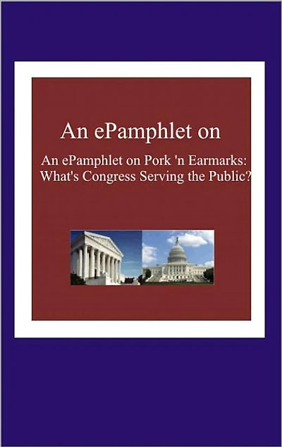 An ePamphlet on Pork 'n Earmarks: What's Congress Serving the Public?