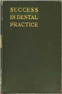 Success in Dental Practice: a few suggestions relative to the most approved