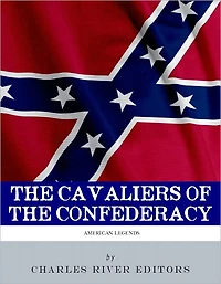 The Cavaliers of the Confederacy: The Lives and Careers of JEB Stuart and Nathan Bedford Forrest