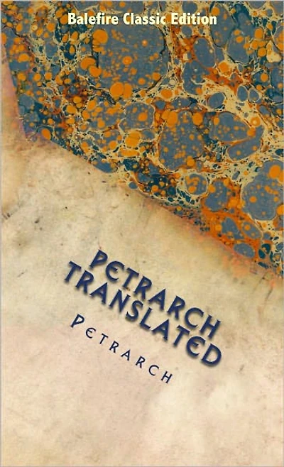 Petrarch Translated: A Selection of His Sonnets and Odes (Complete with Notes and the Original Italian)