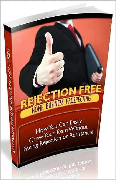 Rejection Free Home Business Prospecting - How You Can Easily Grow Your Team Without Facing Rejection Or Resistance! AAA+++