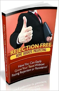 Rejection Free Home Business Prospecting - How You Can Easily Grow Your Team Without Facing Rejection Or Resistance! AAA+++