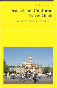 Disneyland, California Travel Guide - What To See & Do