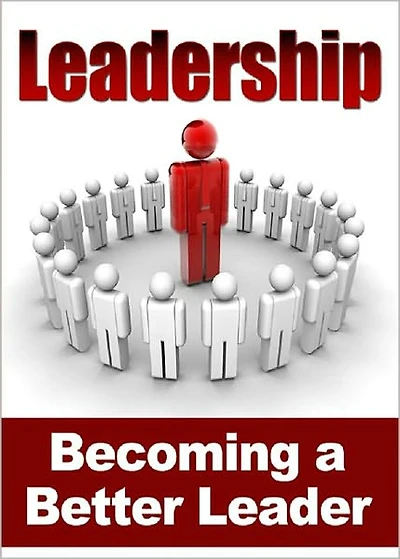 Leadership: Becoming A Better Leader! AAA+++