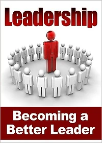 Leadership: Becoming A Better Leader! AAA+++