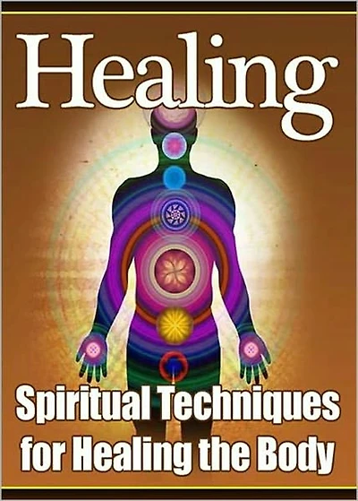 Healing: Spiritual Techniques for Healing the Body! AAA+++