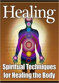 Healing: Spiritual Techniques for Healing the Body! AAA+++