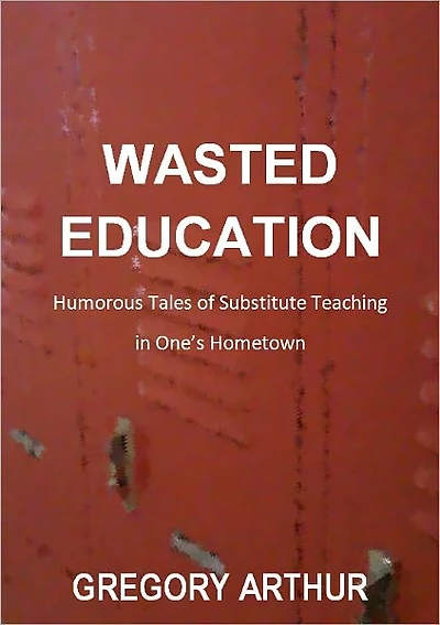 Wasted Education: Humorous Tales of Substitute Teaching in One’s Hometown