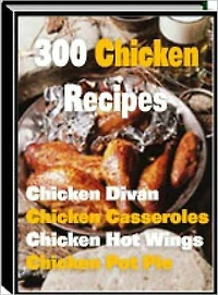 300 Chicken Recipes: 300 Mouthwatering Chicken Recipes, Sure to Please Your Tastebuds! Casseroles, Enchiladas, Appetizers, Pot Pies, and More! AAA+++