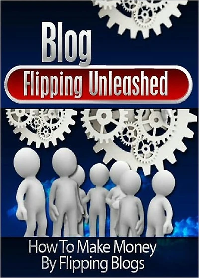 Blog Flipping Unleashed: Discover How To Successfully Flip Blogs For Profit and Finally Start a REAL Home Based Business! (Brand New) AAA+++