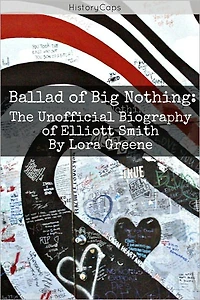 Ballad of Big Nothing: The Unofficial Biography of Elliott Smith