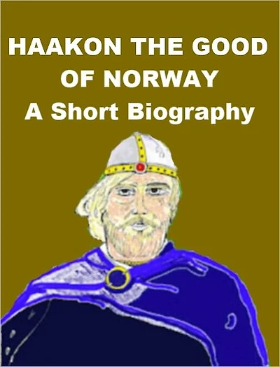 Haakon the Good of Norway - A Short Biography