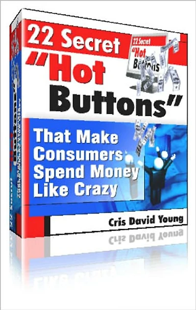 Emotional Hot Buttons: 22 Secret "Hot Buttons" That Make Consumers Spend Money Like Crazy! And How to Press Them to Sell More Things To More People More Often! AAA+++