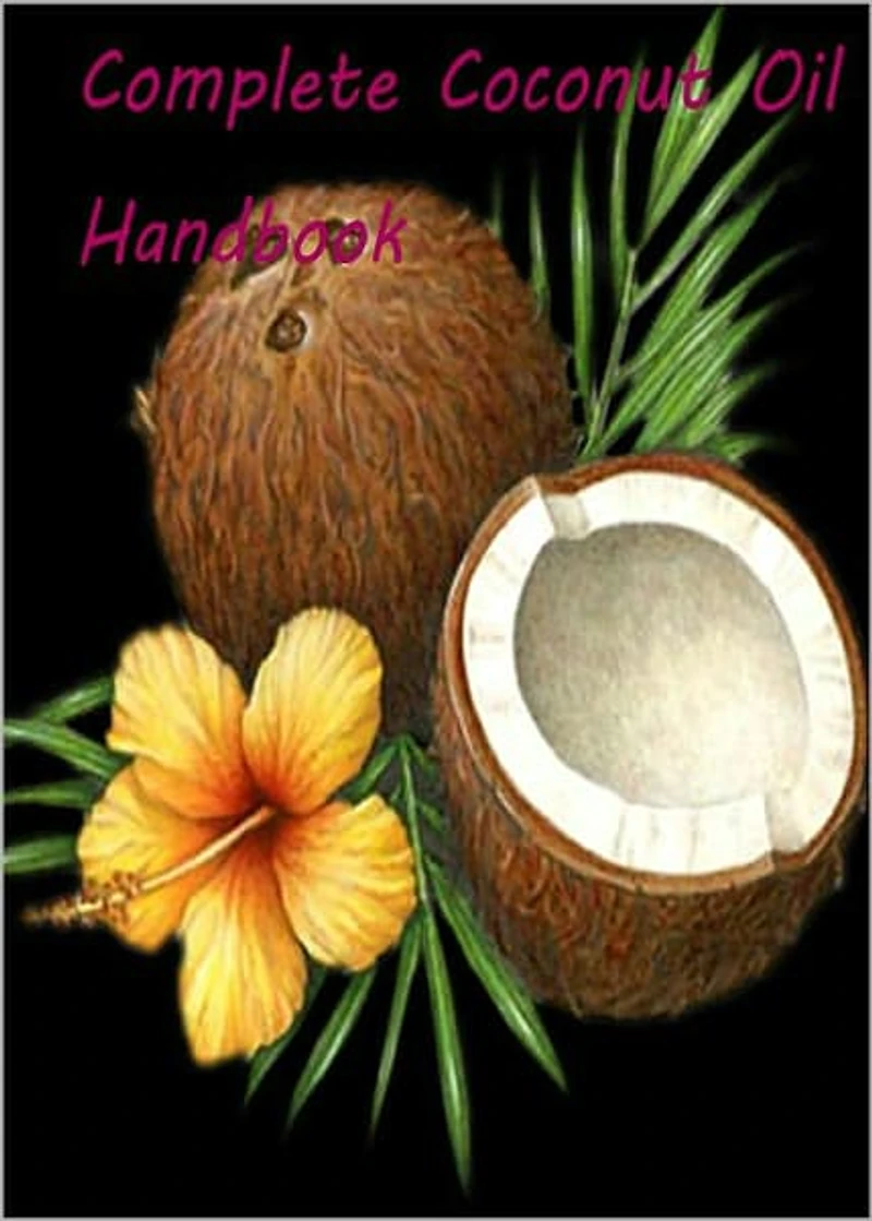 Complete Coconut Oil Handbook: Get the Facts About Coconut Oil Health Today! AAA+++