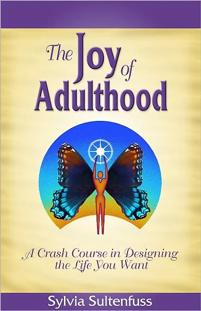 The Joy of Adulthood: A Crash Course in Designing the Life you Want