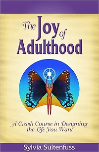 The Joy of Adulthood: A Crash Course in Designing the Life you Want