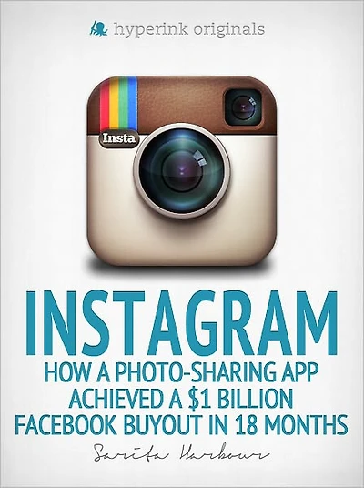 Instagram: How a Photo-Sharing App Achieved a $1 Billion Facebook Buyout in 18 Months
