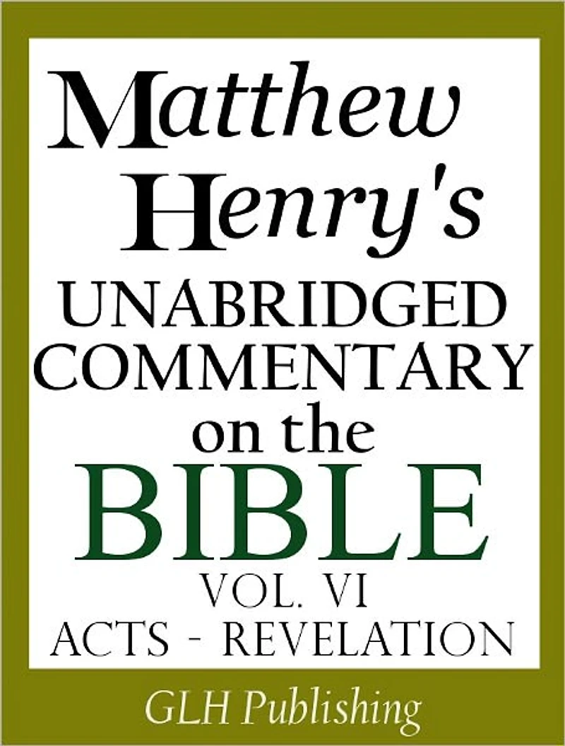Matthew Henry's Unabridged Commentary on the Bible - Vol. VI (Acts - Revelation)