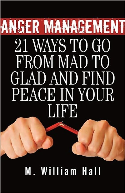 Anger Management: 21 Ways To Go From Mad To Glad And Find Peace In Your Life