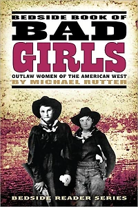 Bedside Book of Bad Girls: Outlaw Women of the American West