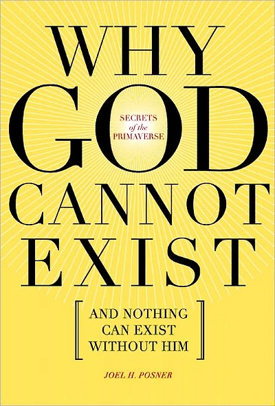 Secrets of the Primaverse: Why God Cannot Exist and Nothing Can Exist Without Him
