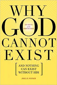Secrets of the Primaverse: Why God Cannot Exist and Nothing Can Exist Without Him