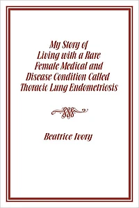 My Story of Living with a Rare Female Medical and Disease Condition Called Thoracic Lung Endometriosis