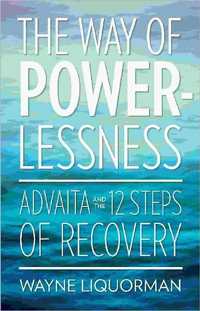 the Way Of Powerlessness - Advaita and 12 Steps Recovery
