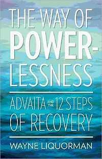 the Way Of Powerlessness - Advaita and 12 Steps Recovery