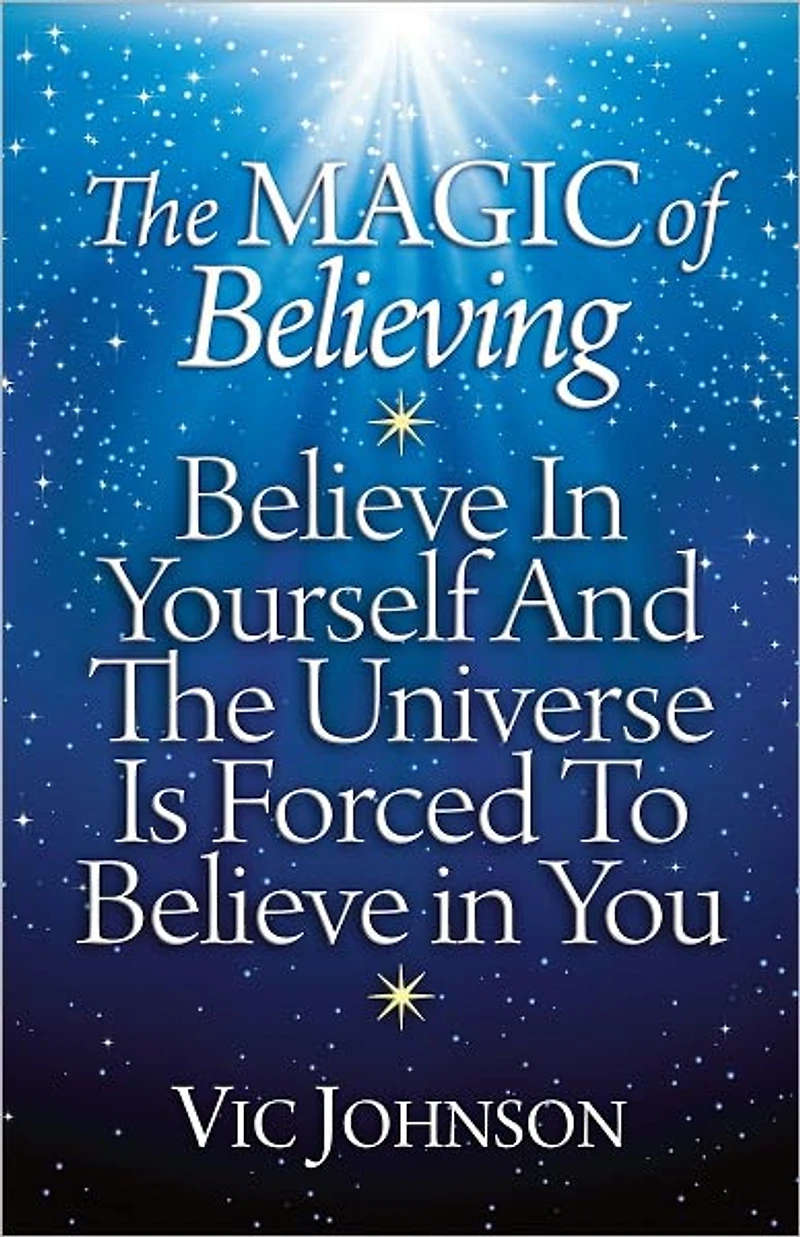 The Magic of Believing: Believe Yourself and Universe Is Forced to You