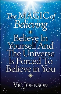 The Magic of Believing: Believe Yourself and Universe Is Forced to You