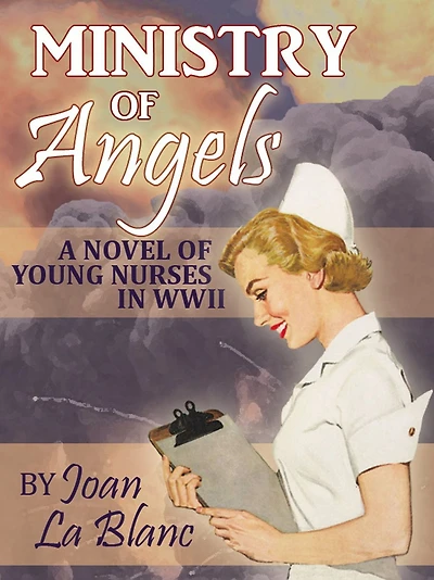 MINISTRY OF ANGELS: A Novel of Young Nurses in WWII