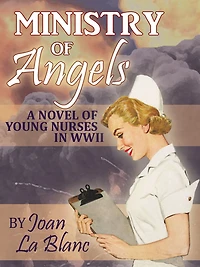 MINISTRY OF ANGELS: A Novel of Young Nurses in WWII