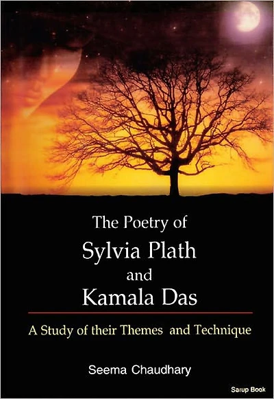 The Poetry of Sylvia Plath and Kamala Das : A Study of their Themes and Technique