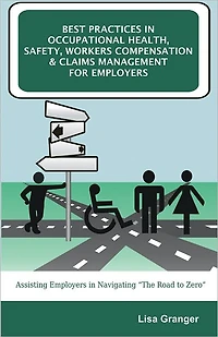 Best Practices in Occupational Health, Safety, Workers Compensation and Claims Management for Employers: Assisting Employers in Navigating “The Road to Zero”