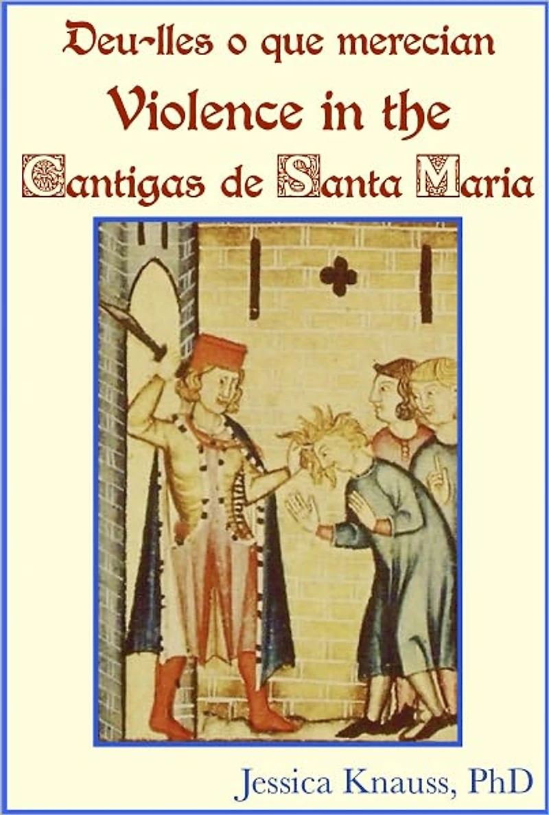 Deu-lles o que merecian: Violence in the Cantigas de Santa Maria
