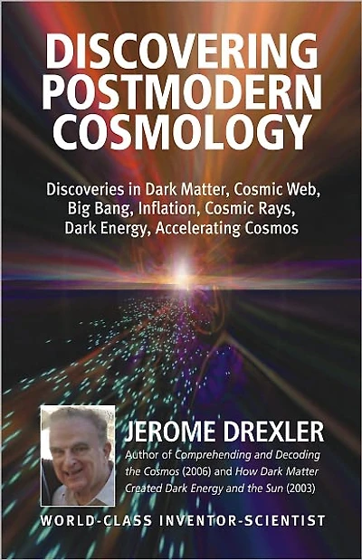 Discovering Postmodern Cosmology: Discoveries Dark Matter, Cosmic Web, Big Bang, Inflation, Rays, Energy, Accelerating Cosmos