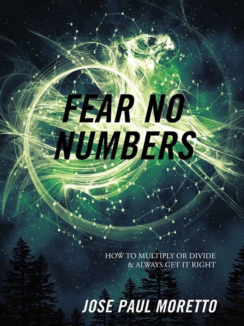 Fear No Numbers: How to Multiply Or Divide & Always Get It Right