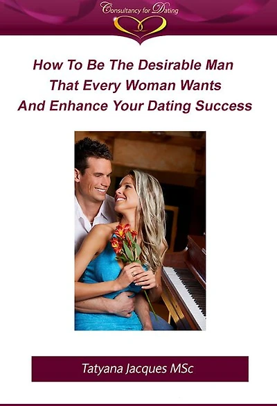 How To Be The Desirable Man That Every Woman Wants And Enhance Your Dating Success