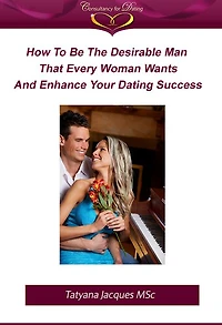 How To Be The Desirable Man That Every Woman Wants And Enhance Your Dating Success