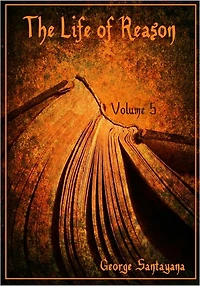 The Life of Reason, Volume 5 (Illustrated)