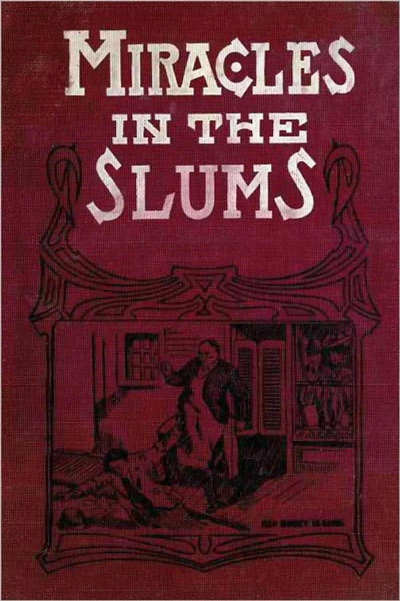 MIRACLES IN THE SLUMS or Thrilling Stories Of Those Rescued from the Cesspools of Inequity, and Touching Incidents in the Lives of the Unfortunate
